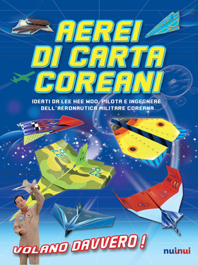 Aerei di carta coreani. Ideati da Lee Hee Woo, pilota e ingegnere dell’aeronautica militare coreana. Ediz. a colori