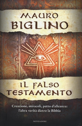 Il falso testamento. Creazione, miracoli, patto d’allenza: l’altra verità dietro la Bibbia