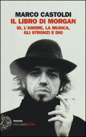 Il libro di Morgan. Io, l’amore, la musica, gli stronzi e Dio