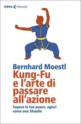 Kung-fu e l’arte di passare all’azione. Supera le tue paure, agisci come uno Shaolin