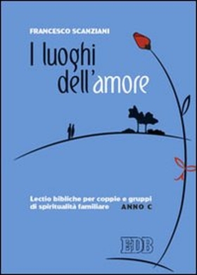 I luoghi dell’amore. Lectio bibliche per coppie e gruppi di spiritualità familiare. Anno C