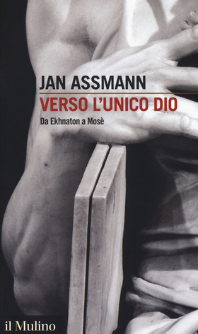 Verso l’unico dio. Da Ekhnaton a Mosè