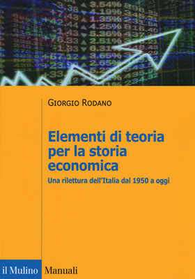 Elementi di teoria per la storia economica. Una rilettura dell’Italia dal 1950 a oggi