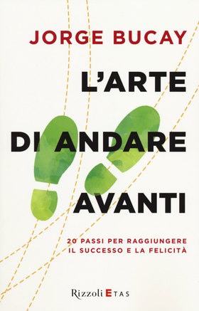 L’ arte di andare avanti. 20 passi per raggiungere la felicità