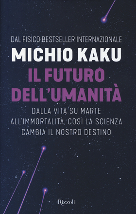 Il futuro dell’umanità. Dalla vita su Marte all’immortalità, così la scienza cambia il nostro destino