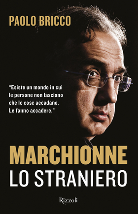 Marchionne lo straniero. L’uomo che ha cambiato per sempre l’industria mondiale dell’auto