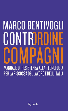 Contrordine compagni. Manuale di resistenza alla tecnofobia per la riscossa del lavoro e dell’Italia