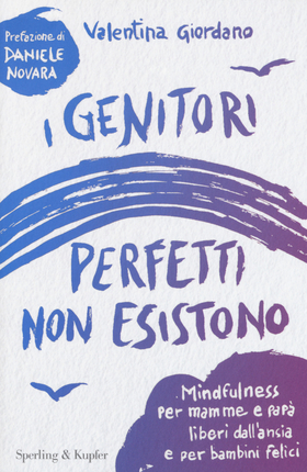 I genitori perfetti non esistono. Mindfulness per mamme e papà liberi dall’ansia e per bambini felici