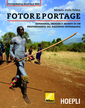 Fotoreportage. Esperienze, trucchi e segreti di un professionista del racconto fotografico