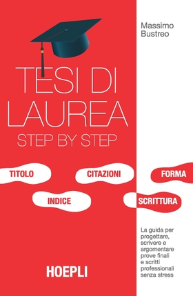 Tesi di laurea step by step. La guida per progettare, scrivere e argomentare prove finali e scritti professionali senza stress