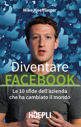 Diventare Facebook. Le 10 sfide dell’azienda che ha cambiato il mondo