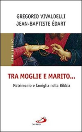 Tra moglie e marito… Matrimonio e famiglia nella Bibbia