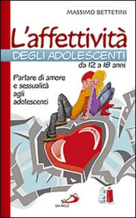L’ affettività degli adolescenti da 12 a 18 anni. Parlare di amore e sessualità agli adolescenti
