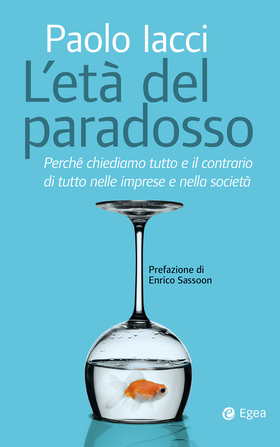 Età del paradosso. Perché chiediamo tutto e il contrario di tutto nelle imprese e nella societÃ