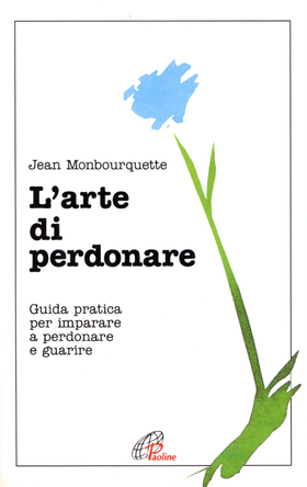 L’ arte di perdonare. Guida pratica per imparare a perdonare e guarire
