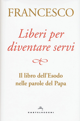 Liberi per diventare servi. Il libro dell’Esodo nelle parole del papa