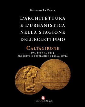 L’ architettura e l’urbanistica nella stagione dell’eclettismo. Caltagirone dal 1818 al 1914, progetto e costruzione della città