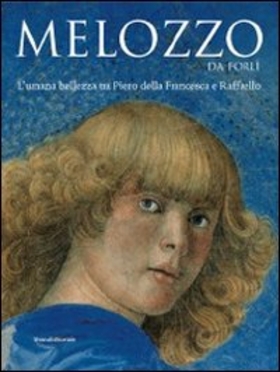 Melozzo da Forli. L’umana bellezza tra Piero della Francesca e Raffaello