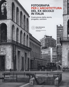 Fotografia per l’architettura del XX secolo in Italia. Costruzione della storia, progetto, cantiere. Ediz. illustrata