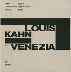 Louis Kahn e Venezia. Il progetto per il Palazzo dei Congressi e il Padiglione della Biennale. Catalogo della mostra (Mendrisio, 12 ottobre 2018-20 gennaio 2019). Ed