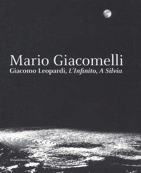Mario Giacomelli. Leopardi, L’infinito, A Silvia. Catalogo della mostra (Recanati, dicembre 2018-maggio 2019). Ediz. illustrata