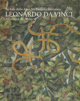 Leonardo da Vinci. La sala delle Asse del Castello Sforzesco. Sotto l’Ombra del Moro. Ediz. a colori