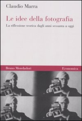 Le idee della fotografia. La riflessione teorica dagli anni Sessanta a oggi