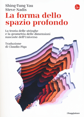 La forma dello spazio profondo. La teoria delle stringhe e la geometria delle dimensioni nascoste dell’universo