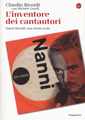 L’ inventore dei cantautori. Nanni Ricordi: una storia orale