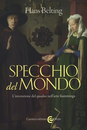 Specchio del mondo. L’invenzione del quadro nell’arte fiamminga