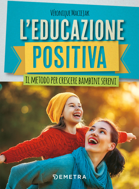 L’ educazione positiva. Il metodo per crescere bambini sereni