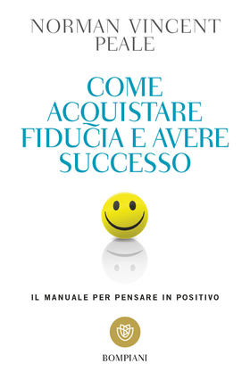 Come acquistare fiducia e avere successo. Il manuale per pensare positivo