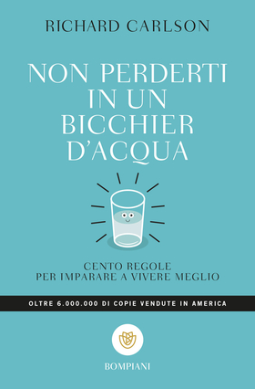 Non perderti in un bicchier d’acqua. Cento regole per imparare a vivere meglio