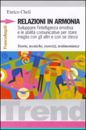 Relazioni in armonia. Sviluppare l’intelligenza emotiva e le abilità comunicative per stare meglio con gli altri e con se stessi. Teorie, tecniche, esercizi…