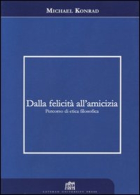 Dalla felicità all’amicizia. Percorso di etica filosofica