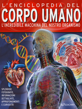 L’ enciclopedia del corpo umano. L’incredibile macchina del nostro organismo