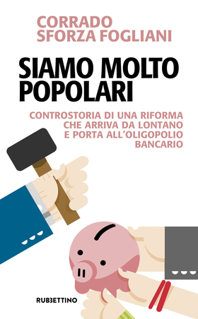 Siamo molto popolari. Controstoria di una riforma che arriva da lontano e porta all’oligopolio bancario