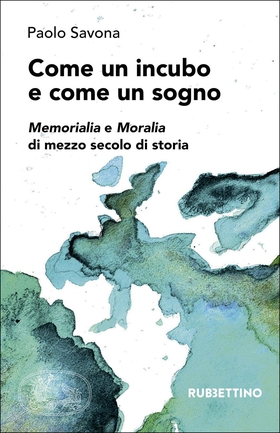 Come un incubo e come un sogno. Memorialia e Moralia di mezzo secolo di storia