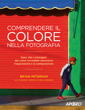Comprendere il colore nella fotografia. Dare vita a immagini dai colori incredibili attraverso l’esposizione e la composizione