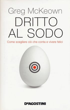 Dritto al sodo. Come scegliere ciò che conta e vivere felici