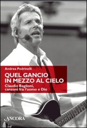 Quel gancio in mezzo al cielo. Claudio Baglioni, canzoni tra l’uomo e Dio