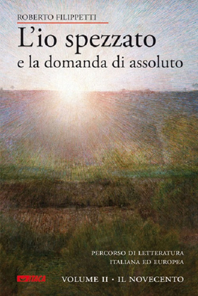 L’ io spezzato e la domanda di assoluto. Percorso di letteratura italiana ed europea dell’Ottocento e Novecento