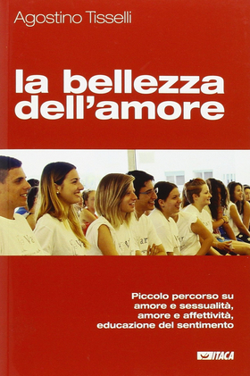 La bellezza dell’amore. Piccolo percorso su amore e sessualità, amore e affettività, educazione del sentimento
