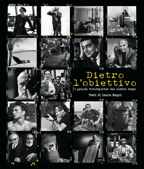 Dietro l’obiettivo. I grandi fotoreporter del nostro tempo