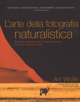 L’ arte della fotografia naturalistica. Guida alla composizione di immagini straordinarie di animali e paesaggi naturali. Ediz. illustrata