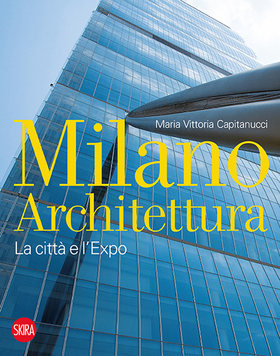 Milano architettura. La città e l’Expo. Ediz. illustrata