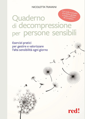 Quaderno di decompressione per persone sensibili. Esercizi pratici per gestire e valorizzare l’alta sensibilità ogni giorno. Con CD-Audio