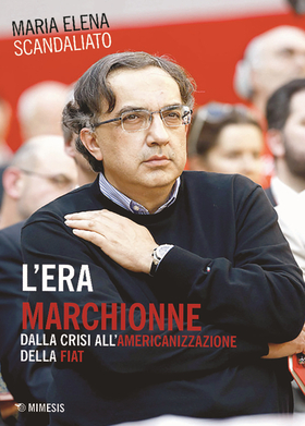 L’ era Marchionne. Dalla crisi all’americanizzazione della Fiat