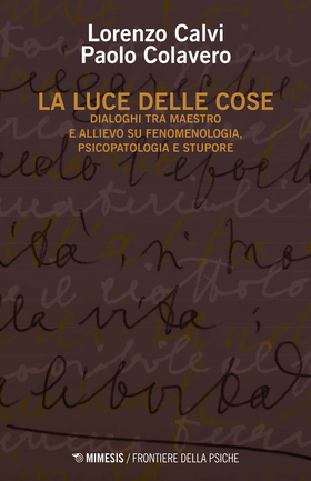 La luce delle cose. Dialoghi tra maestro e allievo su fenomenologia, psicopatologia e stupore