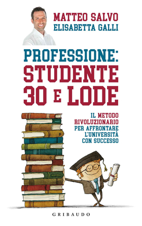 Professione: studente 30 e lode. Il metodo rivoluzionario per affrontare l’università con successo